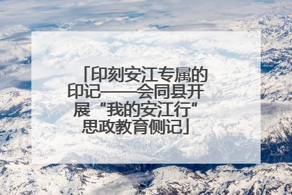 印刻安江专属的印记——会同县开展“我的安江行”思政教育侧记