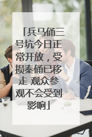 兵马俑三号坑今日正常开放，受损秦俑已移走 观众参观不会受到影响