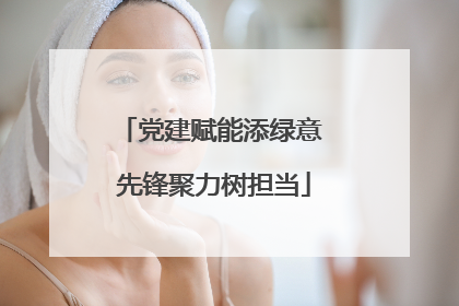 党建赋能添绿意 先锋聚力树担当