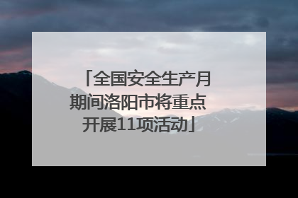 全国安全生产月期间洛阳市将重点开展11项活动