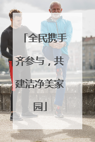 全民携手齐参与，共建洁净美家园