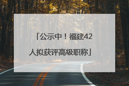 公示中！福建42人拟获评高级职称