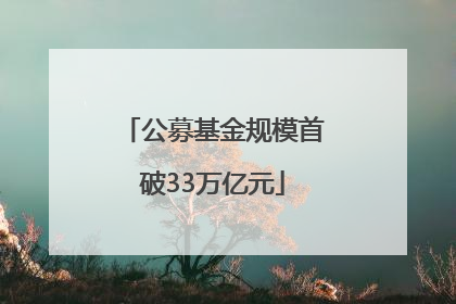 公募基金规模首破33万亿元