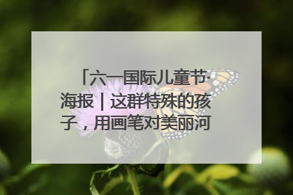 六一国际儿童节·海报｜这群特殊的孩子，用画笔对美丽河北深情告白