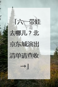 六一带娃去哪儿？北京东城演出清单请查收→