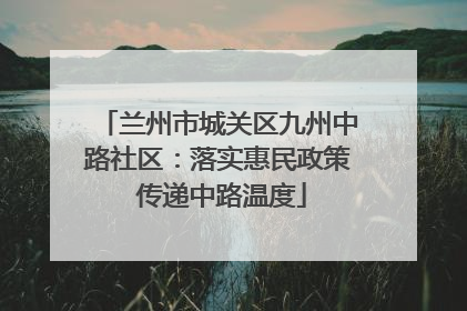 兰州市城关区九州中路社区：落实惠民政策 传递中路温度