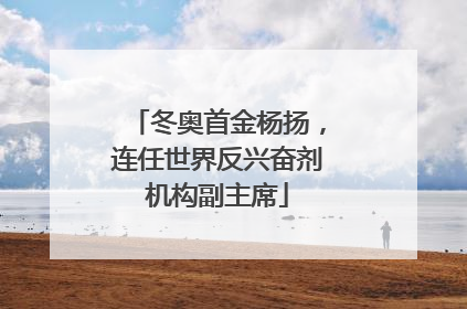 冬奥首金杨扬，连任世界反兴奋剂机构副主席