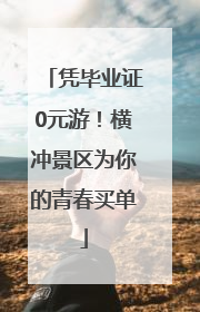 凭毕业证0元游！横冲景区为你的青春买单
