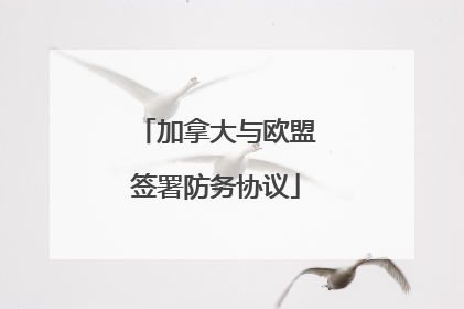 加拿大与欧盟签署防务协议
