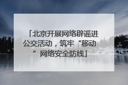 北京开展网络辟谣进公交活动，筑牢“移动”网络安全防线