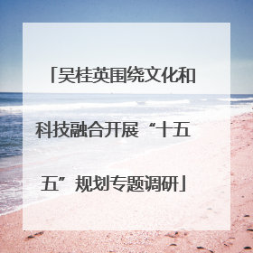 吴桂英围绕文化和科技融合开展“十五五”规划专题调研