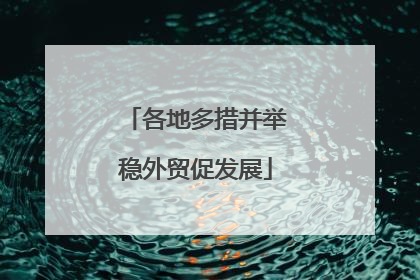 各地多措并举稳外贸促发展