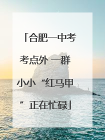 合肥一中考考点外 一群小小“红马甲”正在忙碌