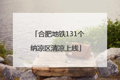 合肥地铁131个纳凉区清凉上线
