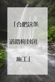 合肥这条道路将封闭施工