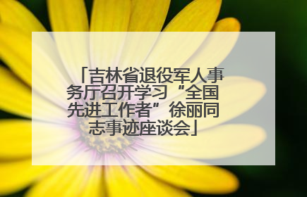 吉林省退役军人事务厅召开学习“全国先进工作者”徐丽同志事迹座谈会