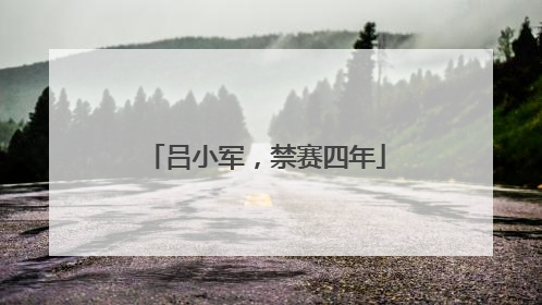 吕小军，禁赛四年