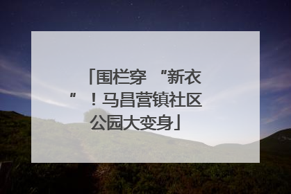 围栏穿 “新衣”！马昌营镇社区公园大变身