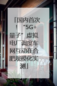 国内首次！“5G+量子”虚拟电厂调度车网互动在合肥规模化实测