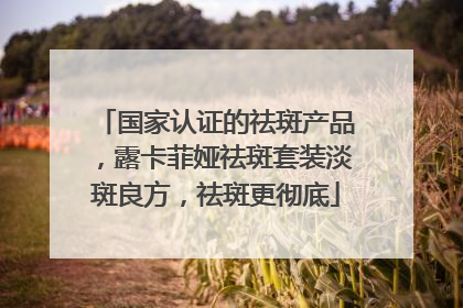 国家认证的祛斑产品，露卡菲娅祛斑套装淡斑良方，祛斑更彻底