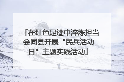 在红色足迹中淬炼担当 会同县开展“民兵活动日”主题实践活动