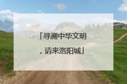 寻溯中华文明，请来洛阳城