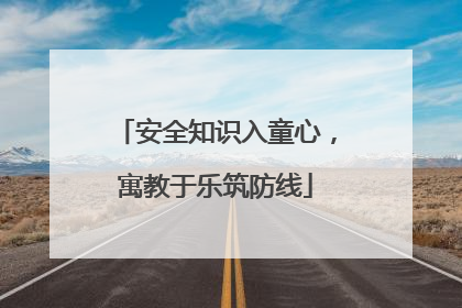 安全知识入童心，寓教于乐筑防线
