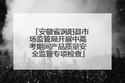 安徽省涡阳县市场监管局开展中高考期间产品质量安全监管专项检查
