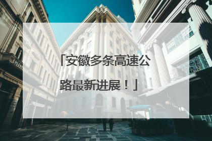 安徽多条高速公路最新进展！