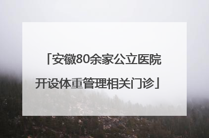 安徽80余家公立医院开设体重管理相关门诊