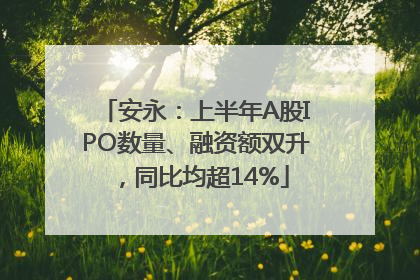 安永：上半年A股IPO数量、融资额双升，同比均超14%