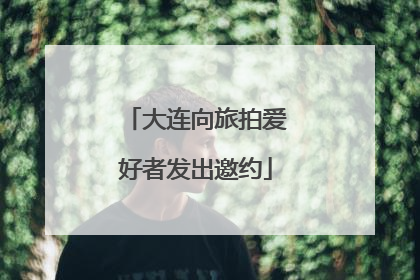 大连向旅拍爱好者发出邀约