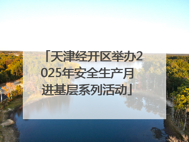 天津经开区举办2025年安全生产月进基层系列活动