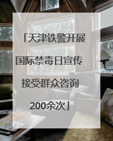 天津铁警开展国际禁毒日宣传 接受群众咨询200余次