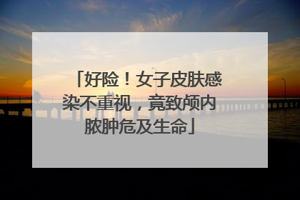 好险！女子皮肤感染不重视，竟致颅内脓肿危及生命