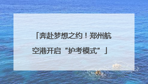 奔赴梦想之约！郑州航空港开启“护考模式”