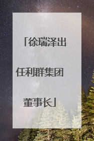 徐瑞泽出任利群集团董事长
