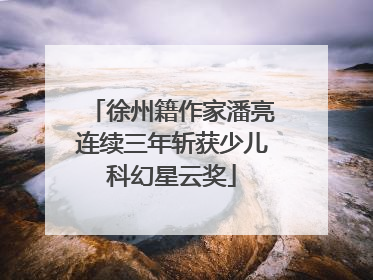 徐州籍作家潘亮连续三年斩获少儿科幻星云奖