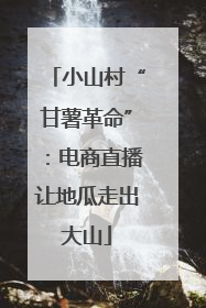 小山村“甘薯革命”：电商直播让地瓜走出大山