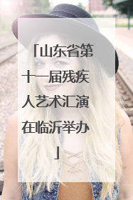 山东省第十一届残疾人艺术汇演在临沂举办