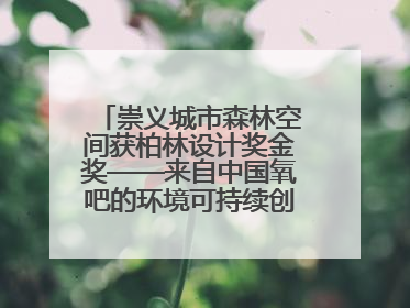 崇义城市森林空间获柏林设计奖金奖——来自中国氧吧的环境可持续创新实践