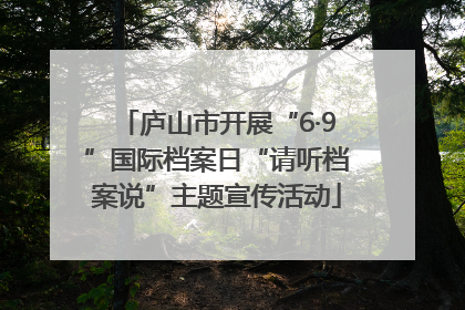 庐山市开展“6·9”国际档案日“请听档案说”主题宣传活动