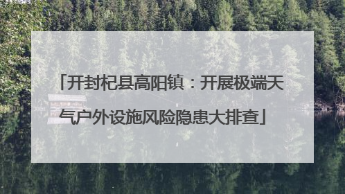 开封杞县高阳镇：开展极端天气户外设施风险隐患大排查