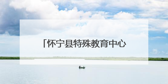 怀宁县特殊教育中心召开“卸下疲惫，重拾力量”专题家长会