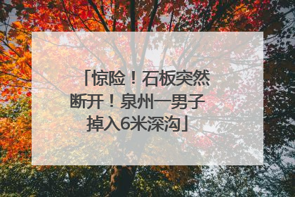 惊险！石板突然断开！泉州一男子掉入6米深沟