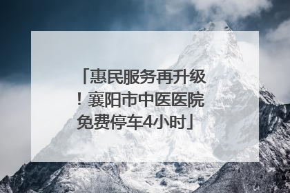 惠民服务再升级！襄阳市中医医院免费停车4小时