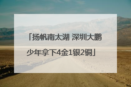 扬帆南太湖 深圳大鹏少年拿下4金1银2铜
