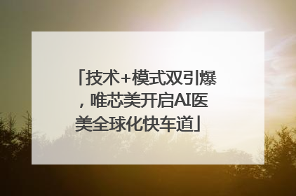 技术+模式双引爆，唯芯美开启AI医美全球化快车道
