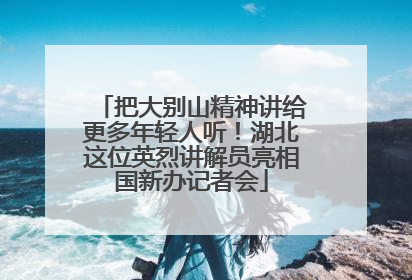 把大别山精神讲给更多年轻人听！湖北这位英烈讲解员亮相国新办记者会
