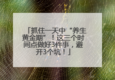抓住一天中“养生黄金期”！这三个时间点做好3件事，避开3个坑！